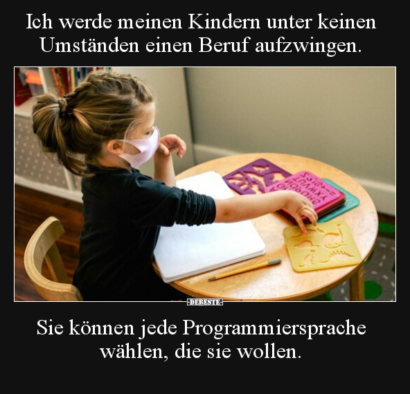 Ich werde meinen Kindern unter keinen Umständen einen Beruf.. - Lustige Bilder | DEBESTE.de