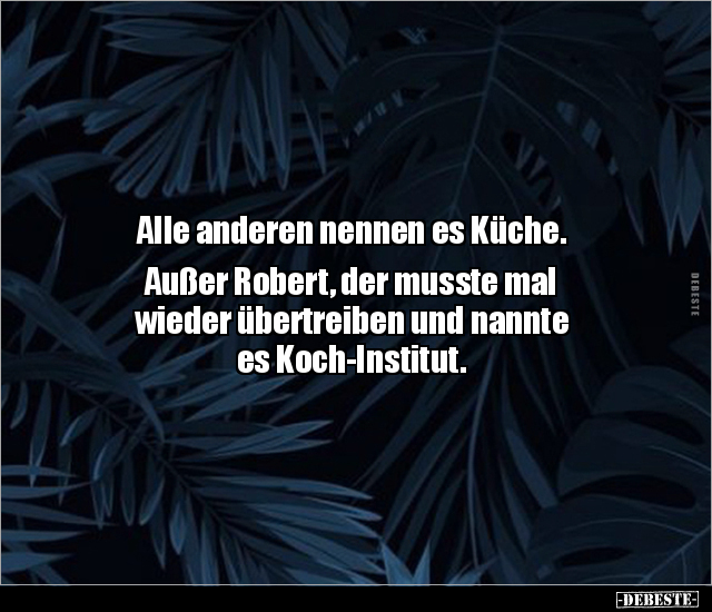 Alle anderen nennen es Küche. Außer Robert, der musste mal.. - Lustige Bilder | DEBESTE.de