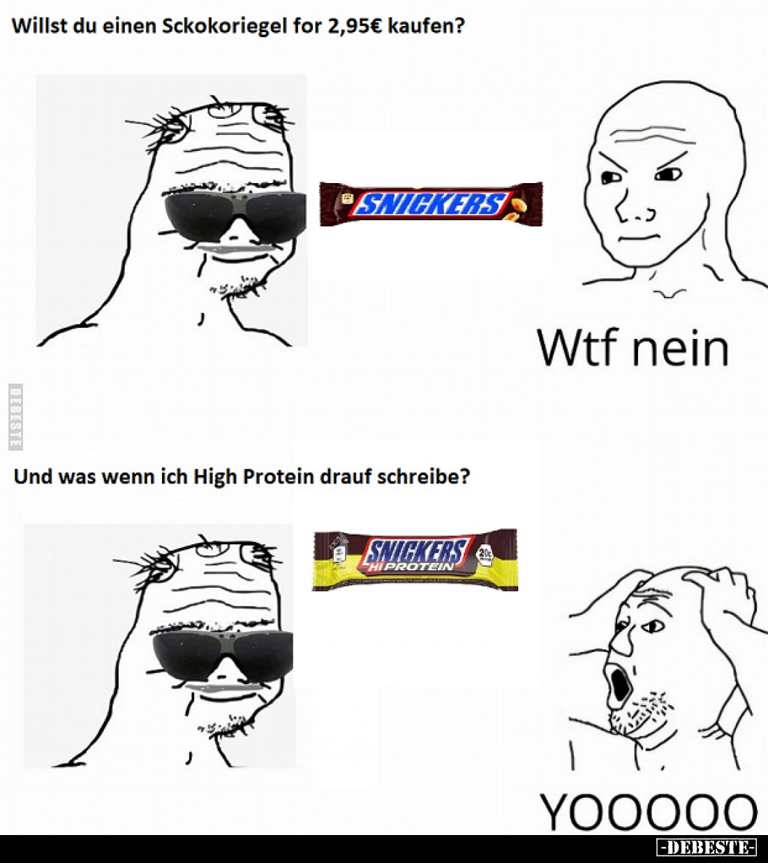Willst du einen Sckokoriegel for 2,95€ kaufen?
 - 
Wtf nein -
Und was wenn ich High Protein drauf schreibe? - 
SNICKERS