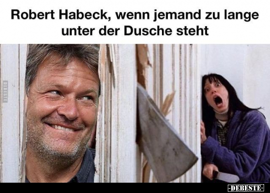 Robert Habeck, wenn jemand zu lange unter der Dusche.. - Lustige Bilder | DEBESTE.de