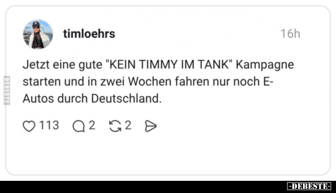 Jetzt eine gute "Kein Timmy im Tank" Kampagne starten und in zwei Wochen fahren nur noch E-Autos durch Deutschland....
