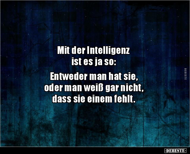 Mit der Intelligenz ist es ja so: Entweder man hat.. - Lustige Bilder | DEBESTE.de