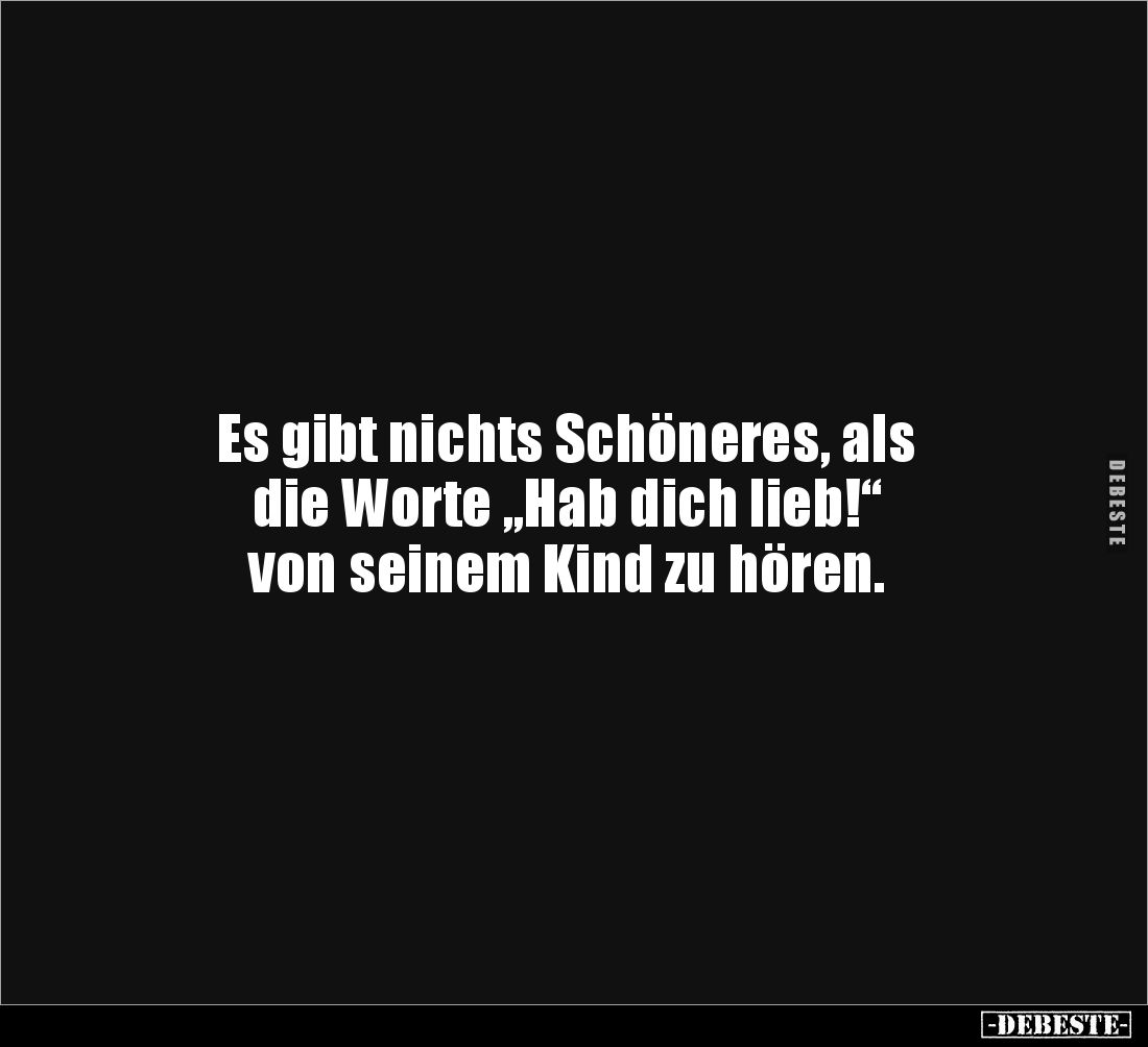 Es gibt nichts Schöneres, als 
die Worte „Hab dich lieb!“ 
von seinem Kind zu hören.