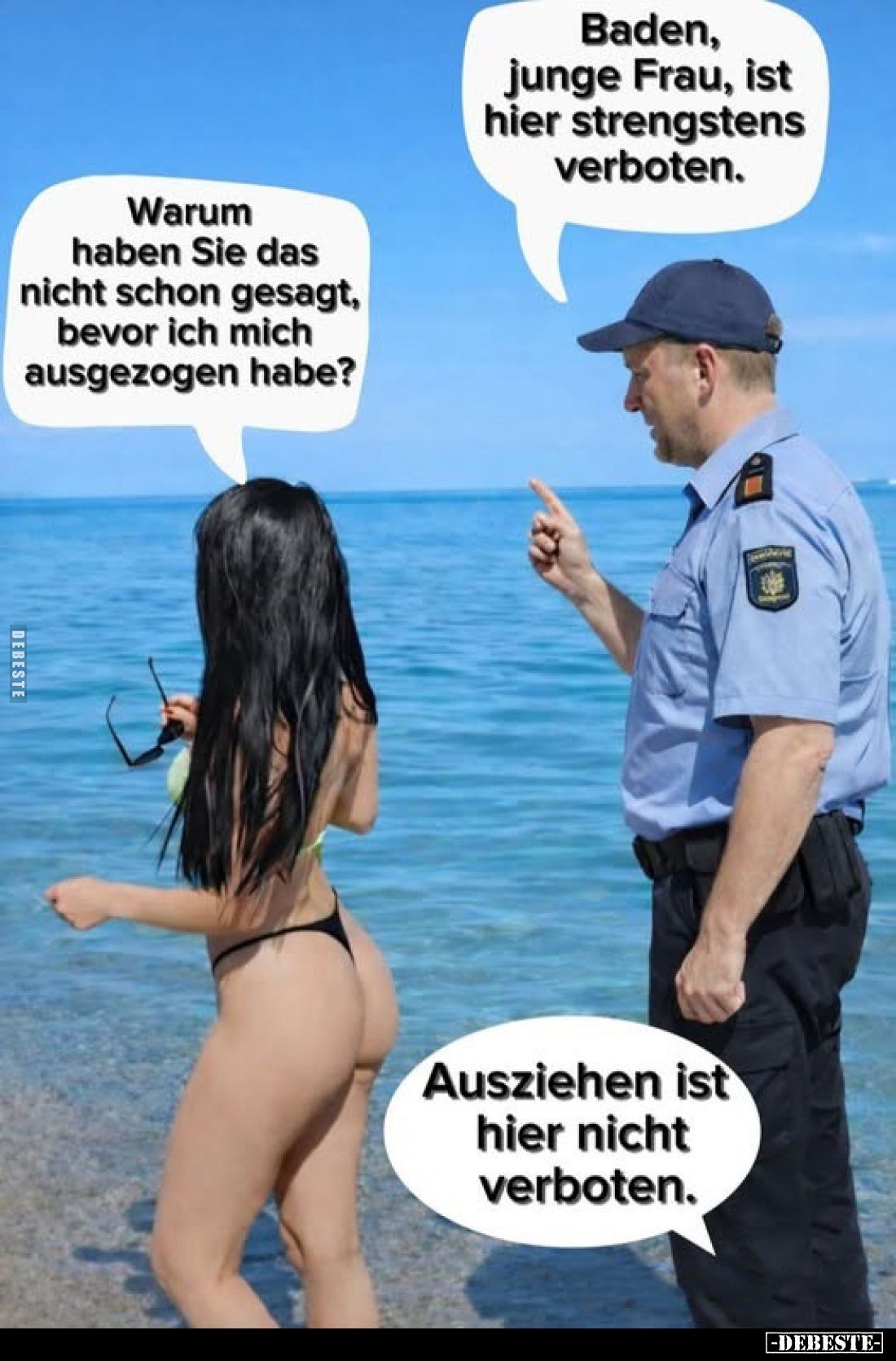 Baden, junge Frau, ist hier strengstens verboten.
-
Warum haben Sie das nicht schon gesagt, bevor ich mich ausgezogen habe?...