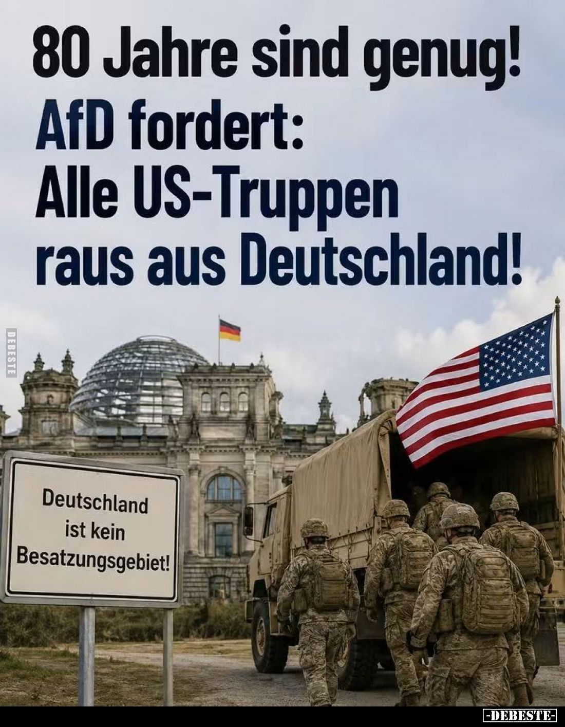 80 Jahre sind genug!
AfD fordert: Alle US-Truppen raus aus Deutschland! -
Deutschland ist kein Besatzungsgebiet!