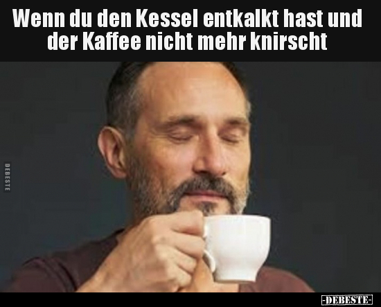 Wenn du den Kessel entkalkt hast und der Kaffee nicht mehr.. - Lustige Bilder | DEBESTE.de