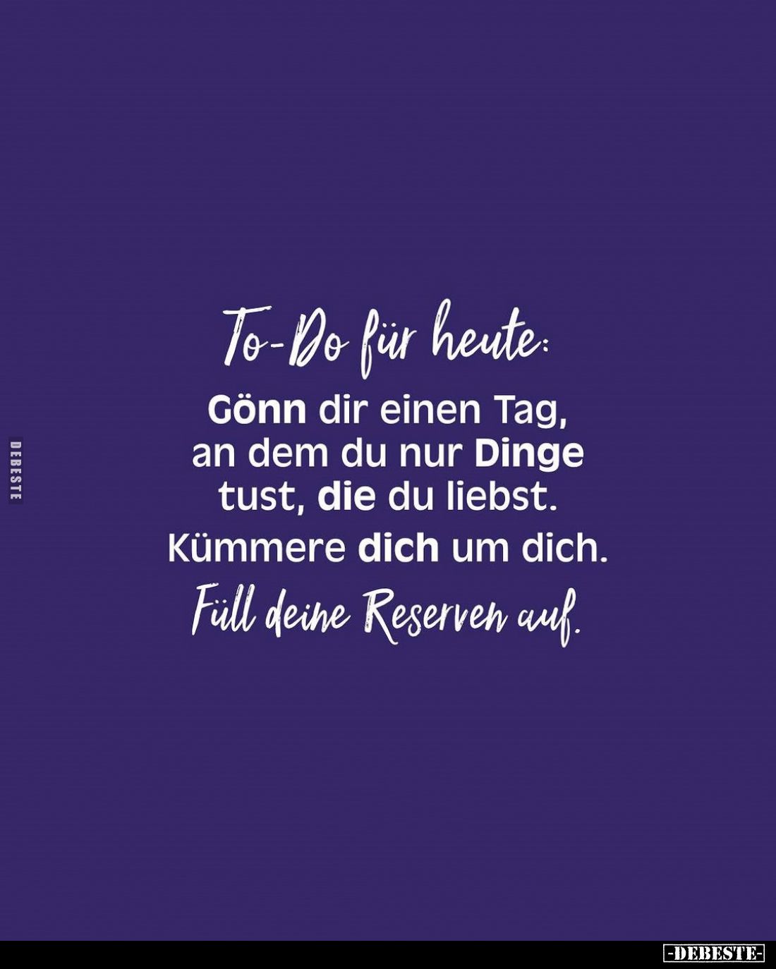 To-Do für heute: Gönn dir einen Tag, an dem du nur Dinge tust, die du liebst. Kümmere dich um dich. Füll deine Reserven auf.