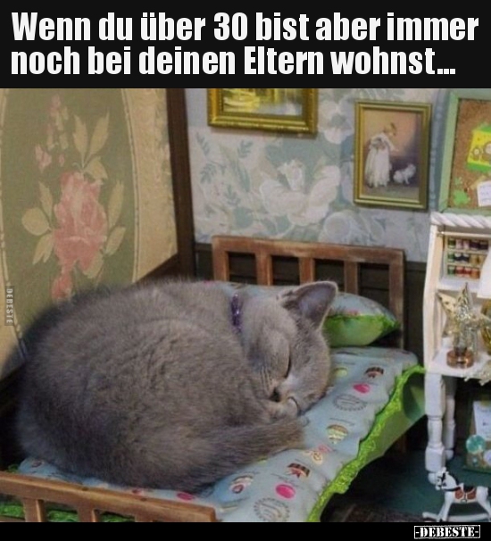 Wenn du über 30 bist aber immer noch bei deinen Eltern..