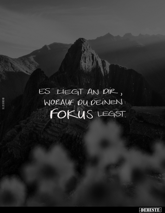 Es liegt an dir, worauf du deinen Fokus legst.