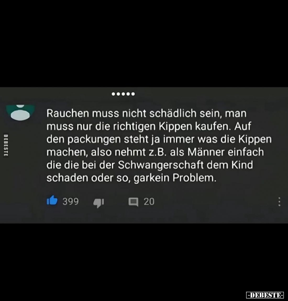 Rauchen muss nicht schädlich sein, man muss nur die richtigen Kippen kaufen. Auf den packungen steht ja immer was die Kippen ...