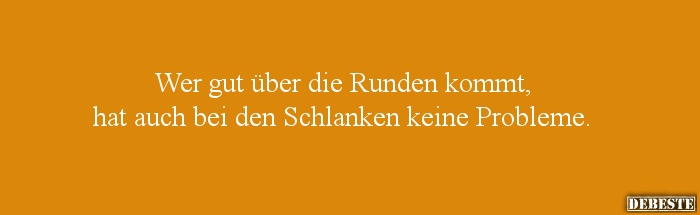 Wer gut über die Runden kommt,
hat auch bei den Schlanken keine Probleme.