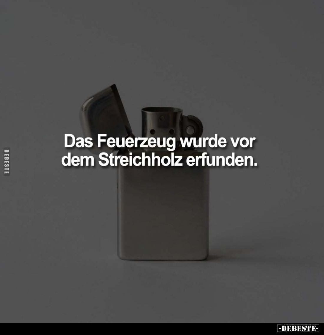 Das Feuerzeug wurde vor dem Streichholz erfunden.