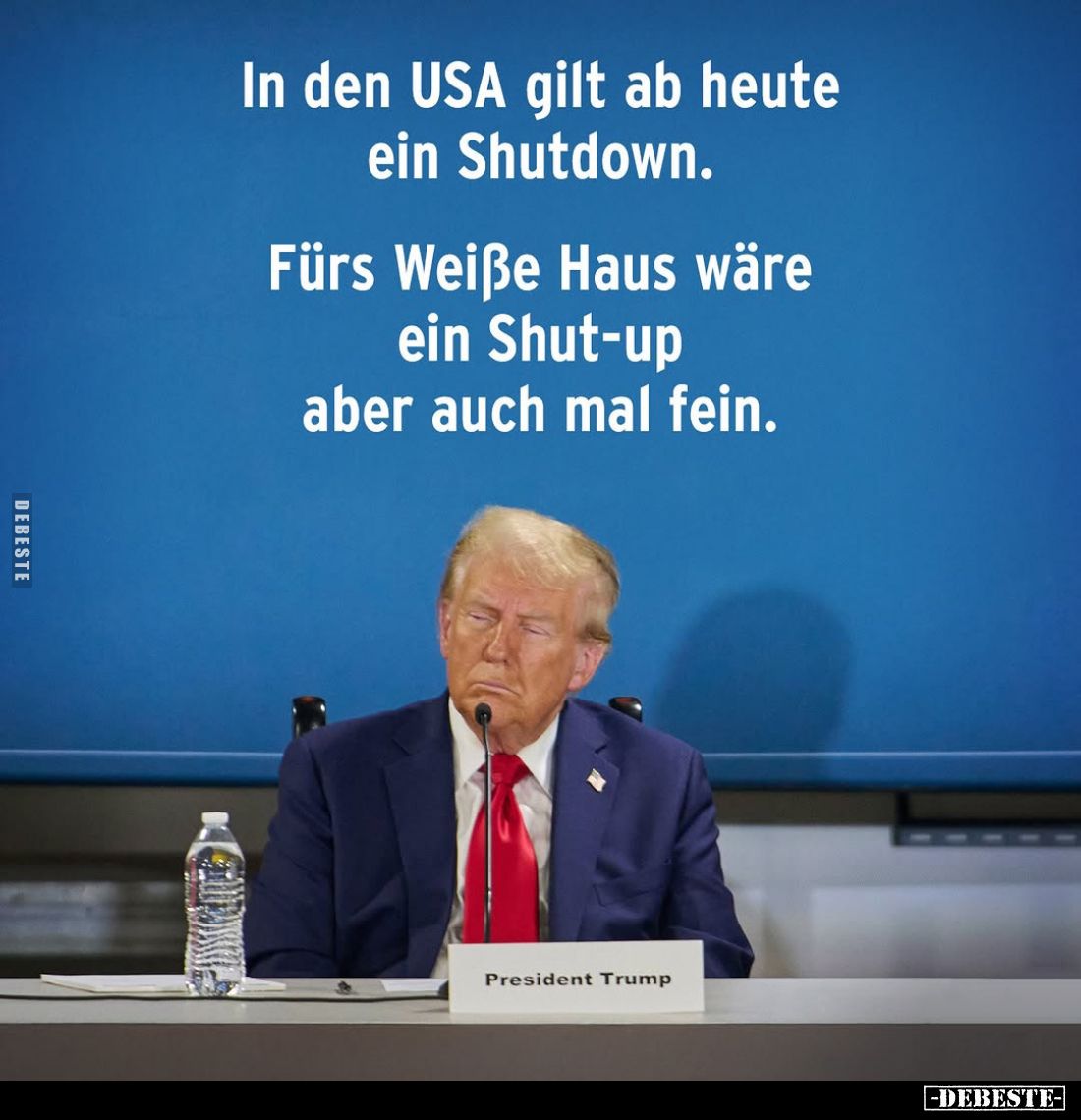 In den USA gilt ab heute ein Shutdown.
Fürs Weiße Haus wäre ein Shut-up aber auch mal fein.