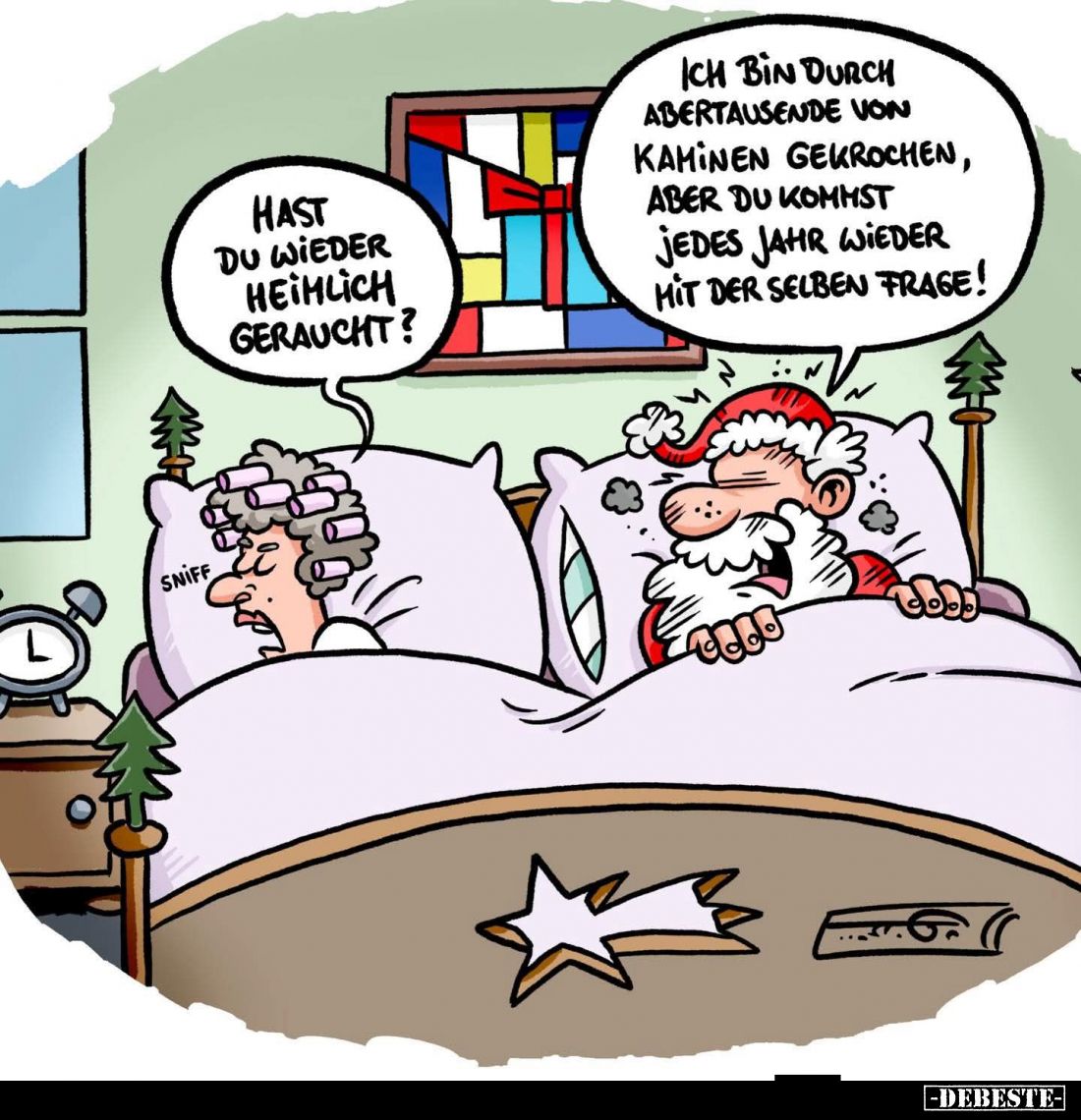 Hast du wieder heimlich geraucht? -
Ich bin durch abertausende von Kaminen gekrochen, aber du kommst jedes Jahr wieder Hit d...