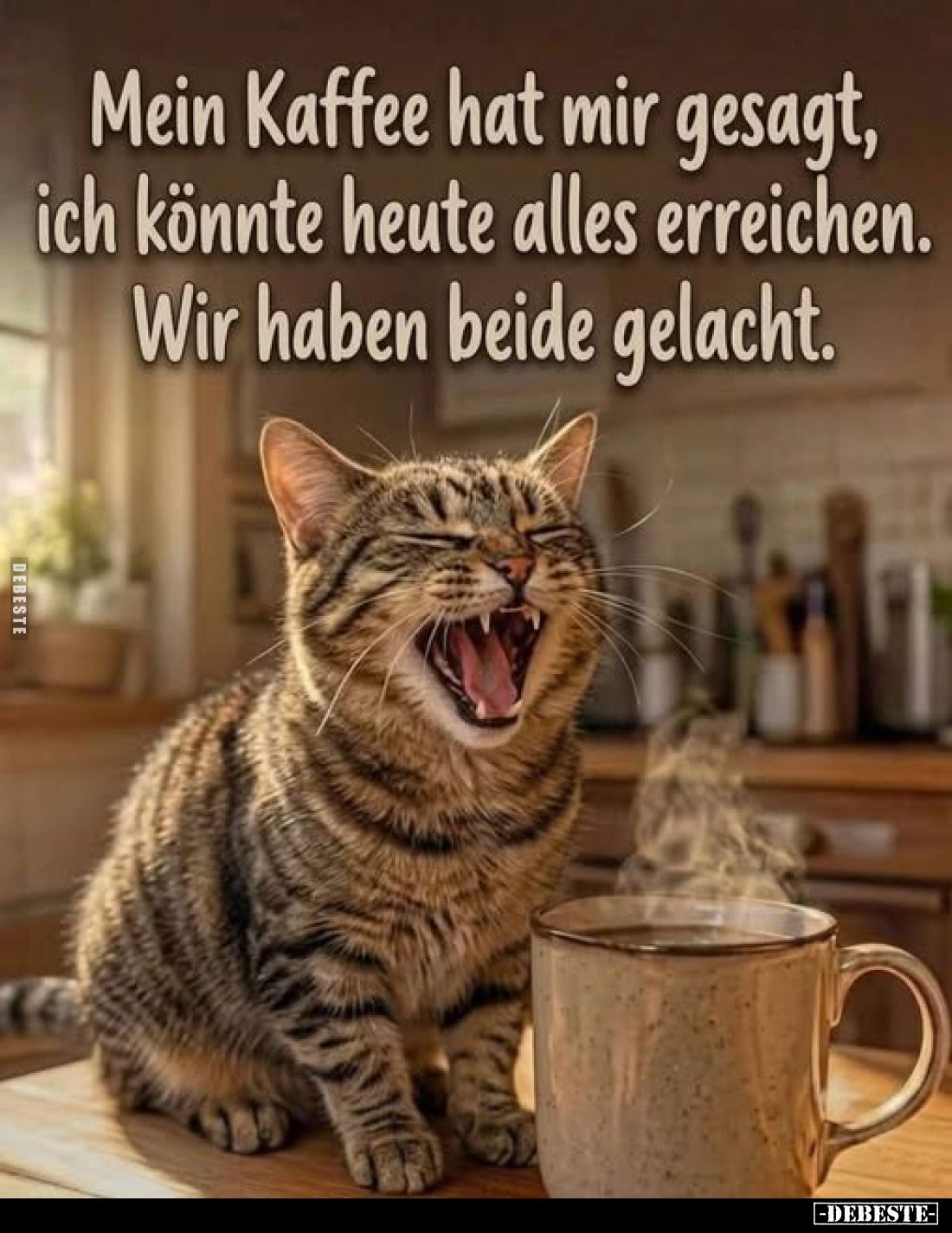 Mein Kaffee hat mir gesagt,
ich könnte heute alles erreichen.