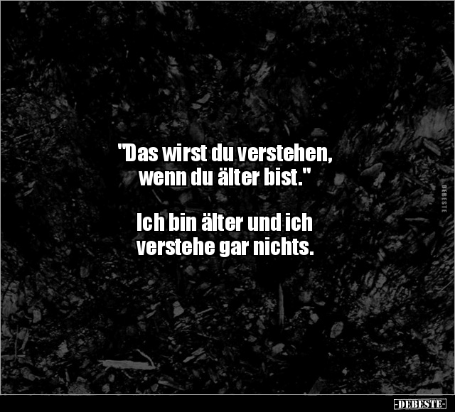 "Das wirst du verstehen, wenn du älter bist.".. - Lustige Bilder | DEBESTE.de