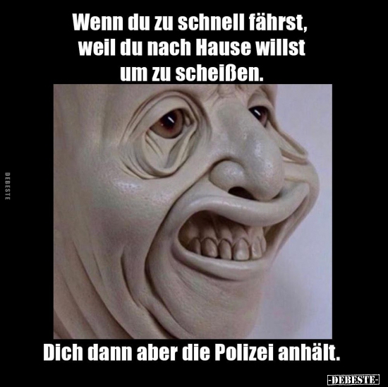 Wenn du zu schnell fährst, weil du nach Hause willst um zu..