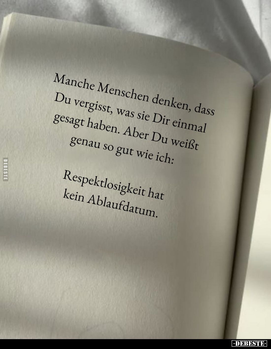 Manche Menschen denken, dass Du vergisst, was sie Dir einmal gesagt haben. Aber Du weißt genau so gut wie ich:
Respektlosigk...