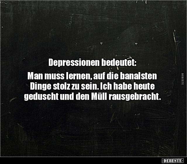 Depressionen bedeutet: Man muss lernen, auf die banalsten.. - Lustige Bilder | DEBESTE.de