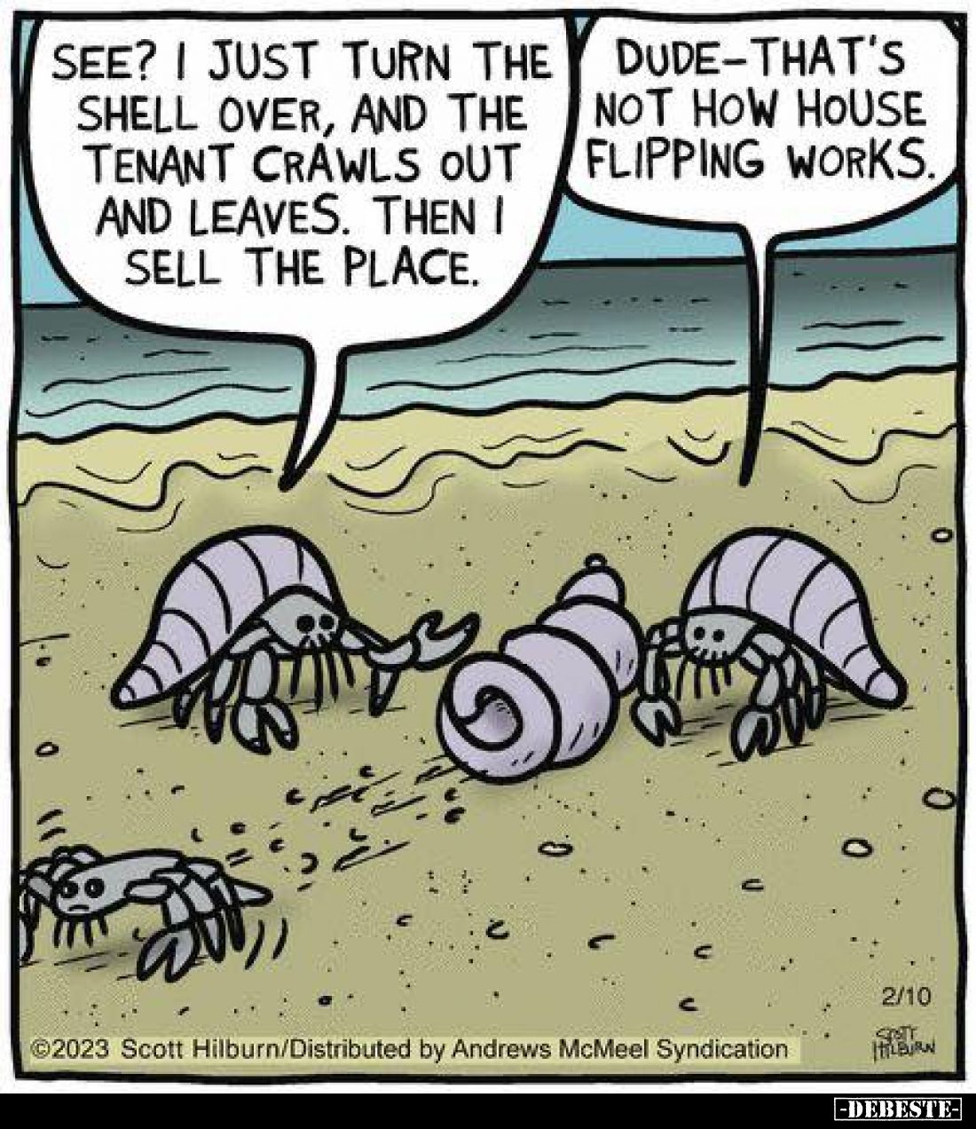 See? I just turn the shell over, and the tenant crawls out and leaves. Then I sell the place. -
Dude - that's not how house ...