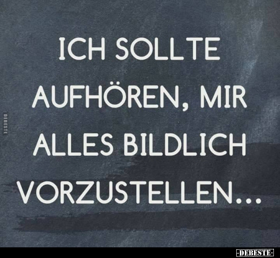 Ich sollte aufhören, mir alles bildlich vorzustellen... - Lustige Bilder | DEBESTE.de