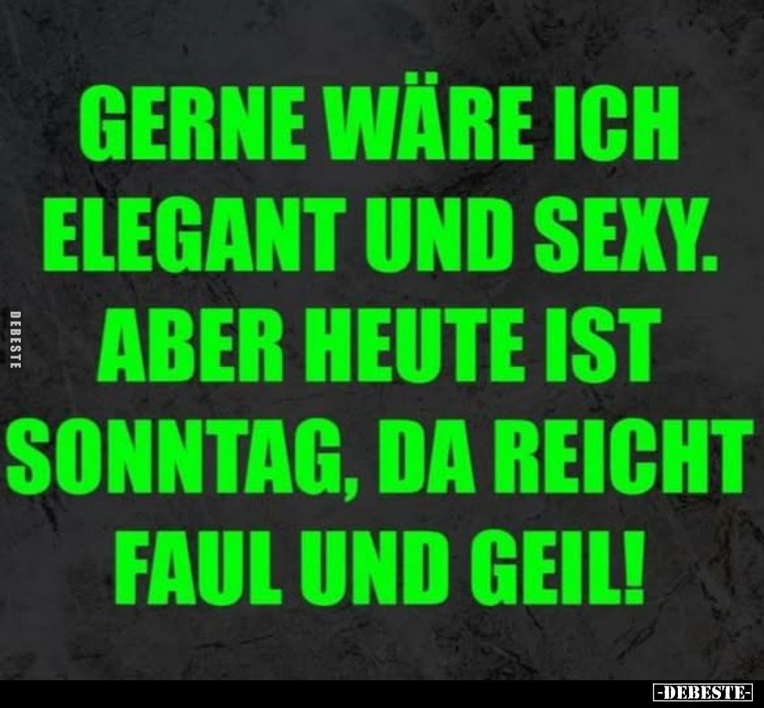 Gerne wäre ich elegant und sexy. Aber heute ist Sonntag, da reicht faul und geil!