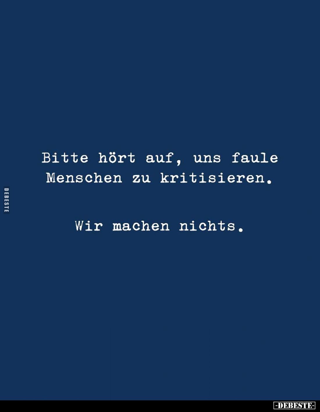 Bitte hört auf, uns faule Menschen zu kritisieren.
Wir machen nichts.
