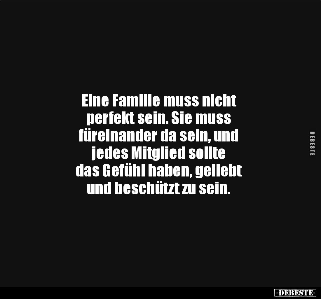 Eine Familie muss nicht
perfekt sein. Sie muss
füreinander da sein, und
jedes Mitglied sollte
das Gefühl haben, gelie...