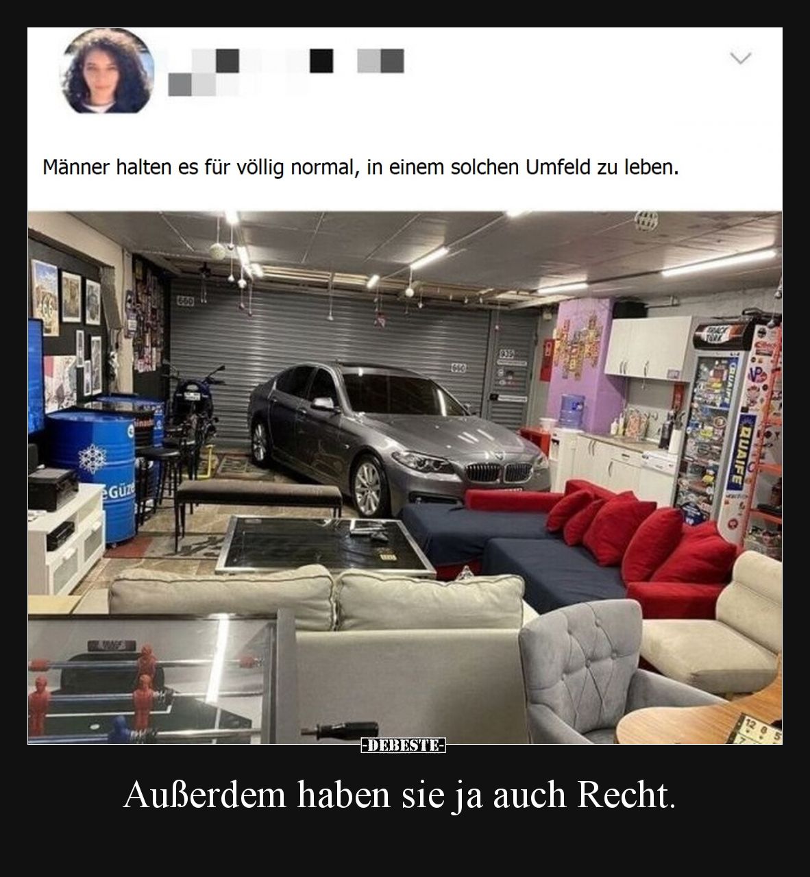 Männer halten es für völlig normal, in einem solchen Umfeld zu leben. Außerdem haben sie ja auch Recht.