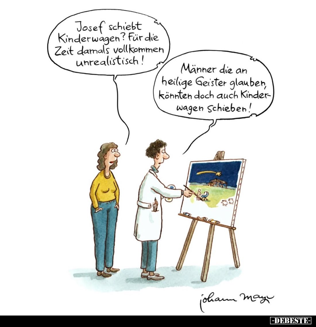 Josef schiebt Kinderwagen? Für die Zeit damals vollkommen unrealistisch!
Männer die an heilige Geister glauben, könnten doch...