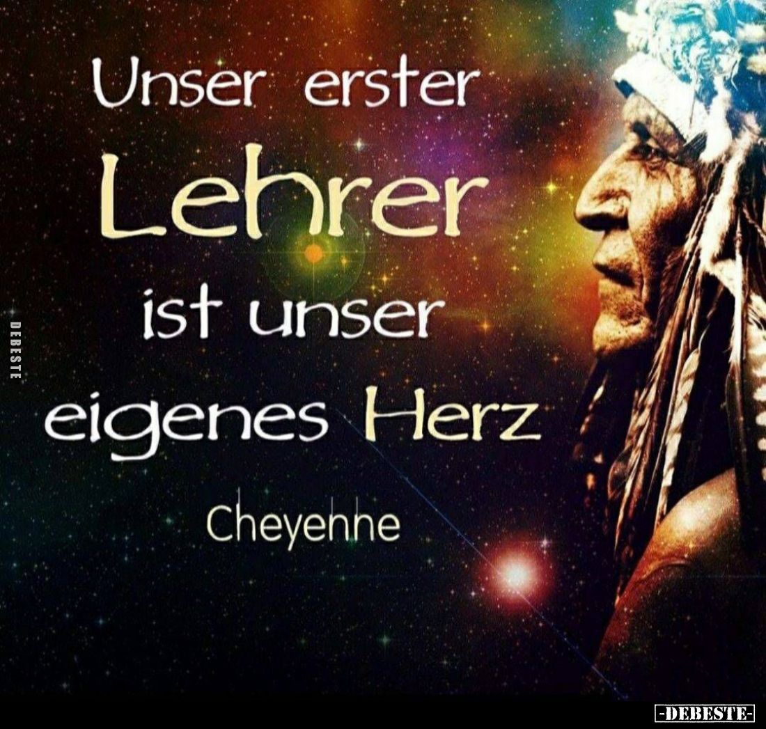 Unser erster
Lehrer ist unser eigenes Herz.