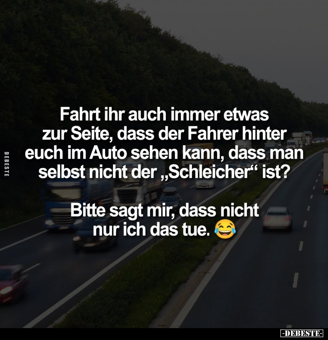 Fahrt ihr auch immer etwas zur Seite, dass der Fahrer hinter euch im Auto sehen kann, dass man selbst nicht der "Schleic...