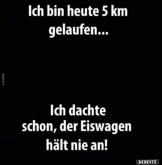 Ich bin heute 5 km gelaufen... - Lustige Bilder | DEBESTE.de