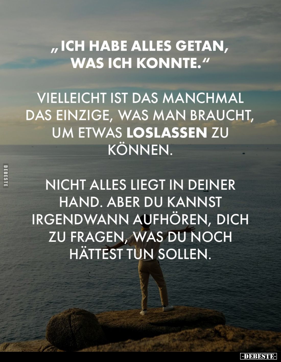 "Ich habe alles getan, was ich konnte."
Vielleicht ist das manchmal das einzige, was man braucht, um etwas loslass...