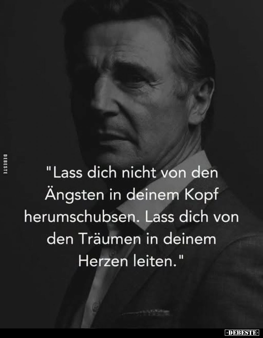 "Lass dich nicht von den Ängsten in deinem Kopf herumschubsen. Lass dich von den Träumen in deinem Herzen leiten."...