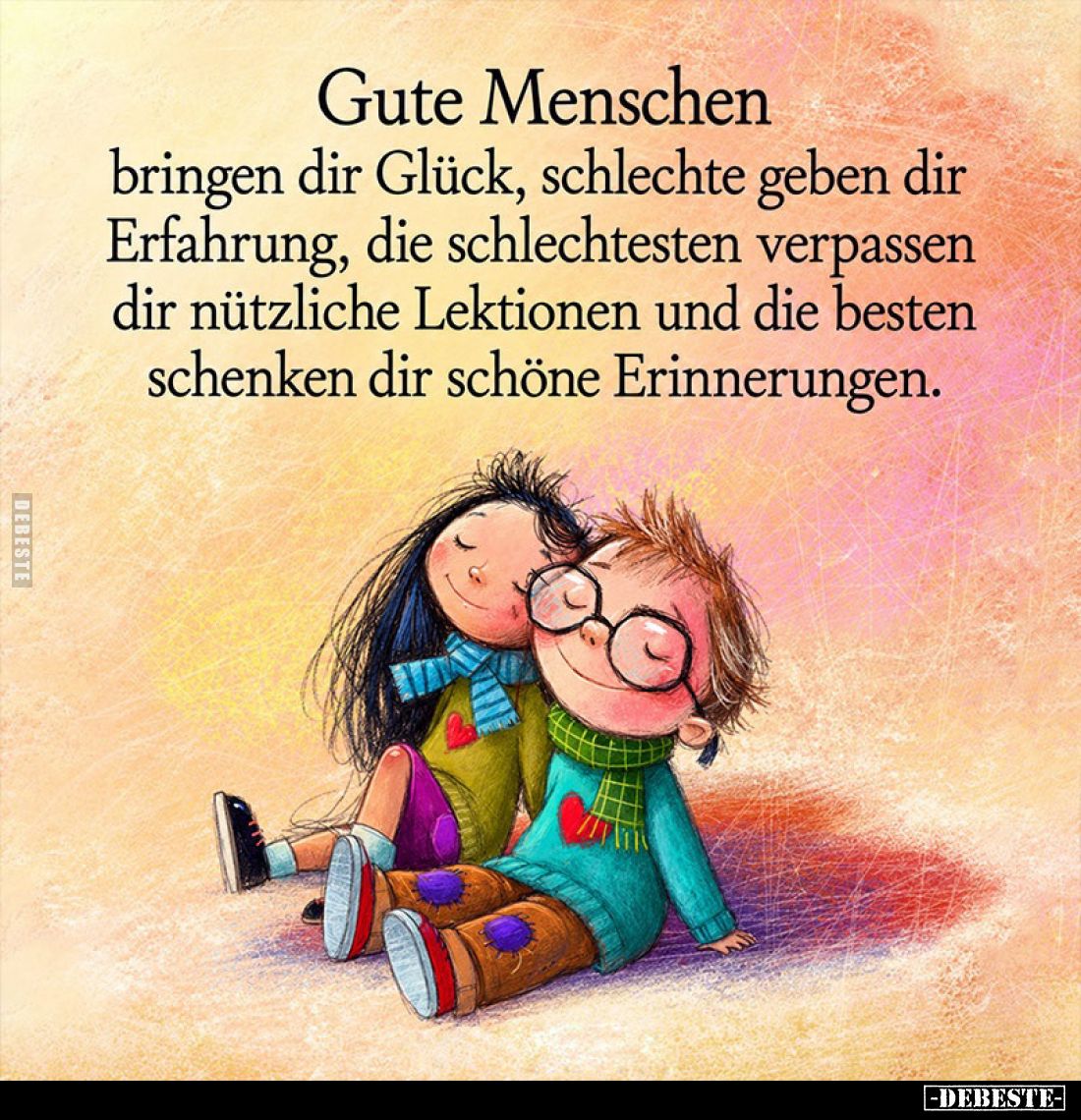 Gute Menschen
bringen dir Glück, schlechte geben dir Erfahrung, die schlechtesten verpassen dir nützliche Lektionen und die ...