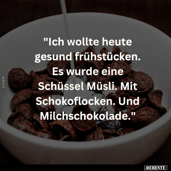 "Ich wollte heute gesund frühstücken..." - Lustige Bilder | DEBESTE.de