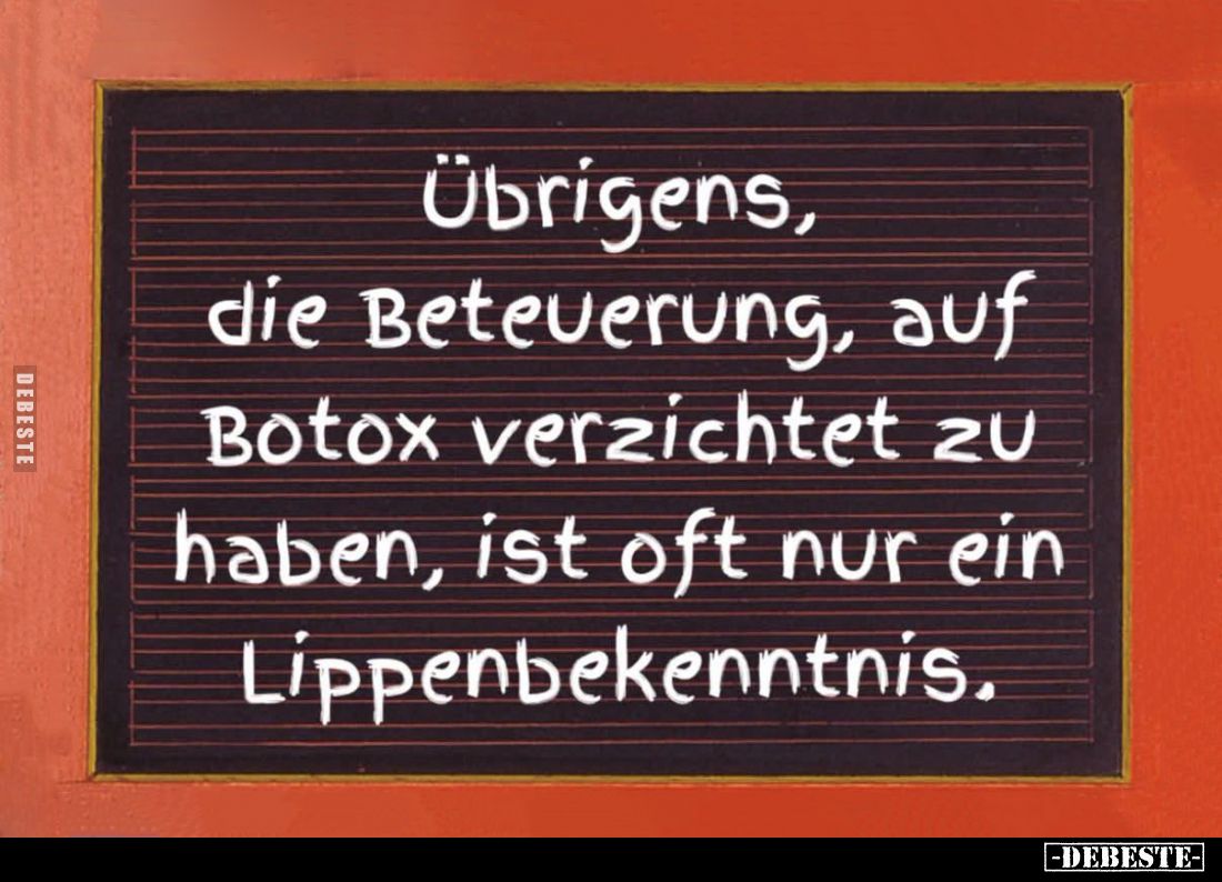 Übrigens,
die Beteuerung, auf
Botox verzichtet zu
haben, ist oft nur ein
Lippenbekenntnis.