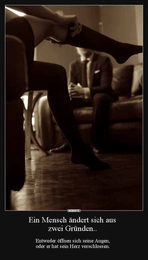 Ein Mensch ändert sich aus zwei Gründen..