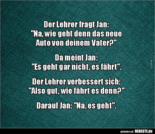 Der Lehrer fragt Jan: "Na, wie geht denn das neue Auto von.." - Lustige Bilder | DEBESTE.de