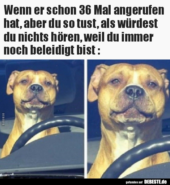 Wenn er schon 36 Mal angerufen hat, aber du so tust, als..