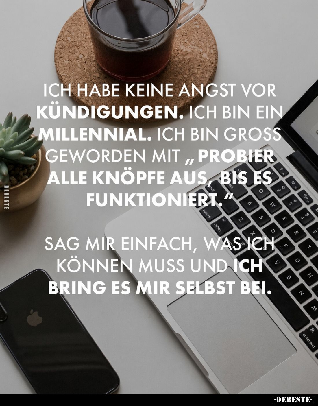 Ich habe keine Angst vor Kündigungen. Ich bin ein Millennial. Ich bin gross geworden mit „probier alle Knöpfe aus, bis es fun...