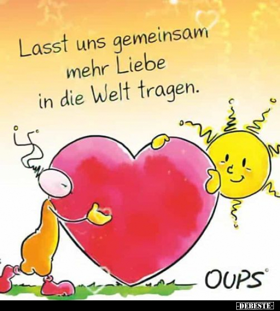 Lasst uns gemeinsam mehr Liebe in die Welt tragen.. - Lustige Bilder | DEBESTE.de