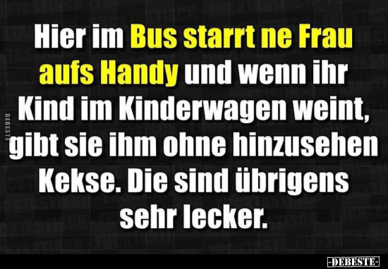 Hier im Bus starrt ne Frau aufs Handy und wenn ihr Kind im.. - Lustige Bilder | DEBESTE.de