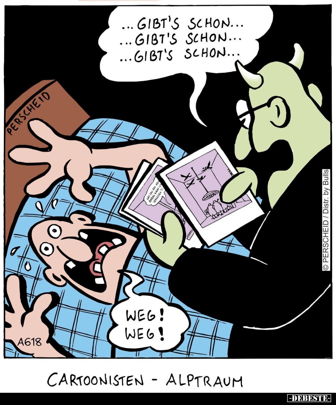 ... Gibt's schon...
... Gibt's schon...
... Gibt's schon...
-
Weg!
Weg!
-
Cartoonisten - Alptraum