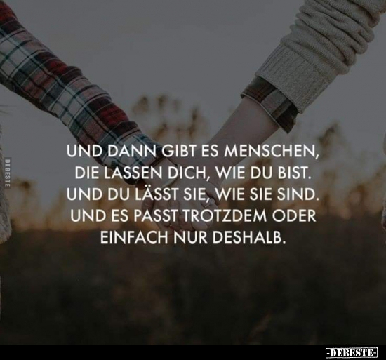 Und dann gibt es Menschen, die lassen dich, wie du.. - Lustige Bilder | DEBESTE.de