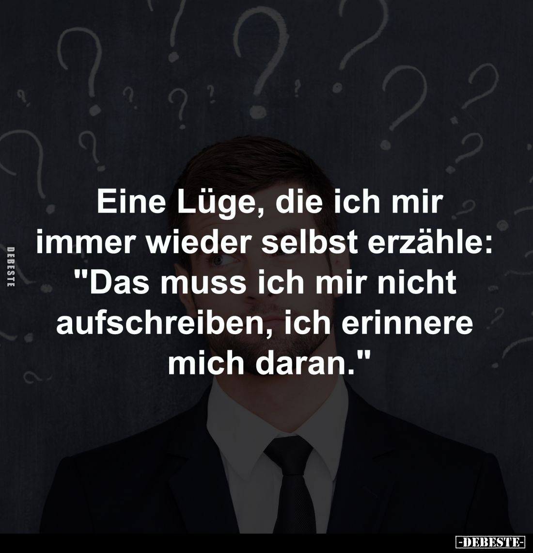 Eine Lüge, die ich mir
immer wieder selbst erzähle: 
"Das muss ich mir nicht 
aufschreiben, ich erinnere 
mich daran...