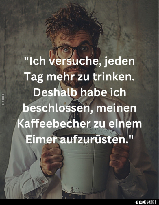 "Ich versuche, jeden Tag mehr zu trinken..." - Lustige Bilder | DEBESTE.de