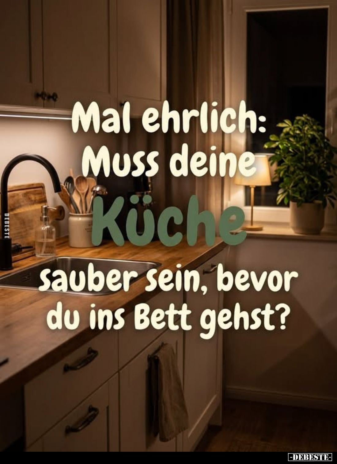 Mal ehrlich:
Muss deine Küche sauber sein, bevor du ins Bett gehst?