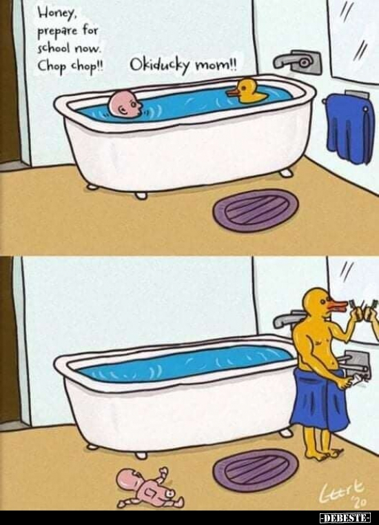 Honey, prepare for school now. Chop chop!! 
Okiducky mom!!